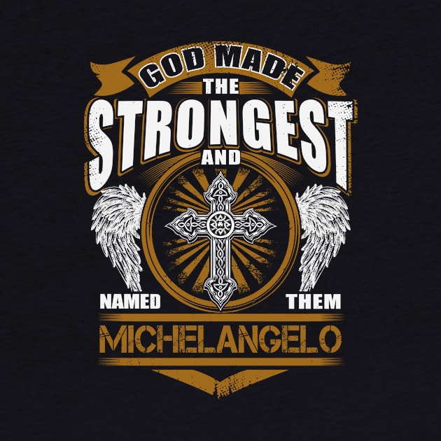 Michelangelo Name T Shirt - God Found Strongest And Named Them Michelangelo Gift Item by reelingduvet